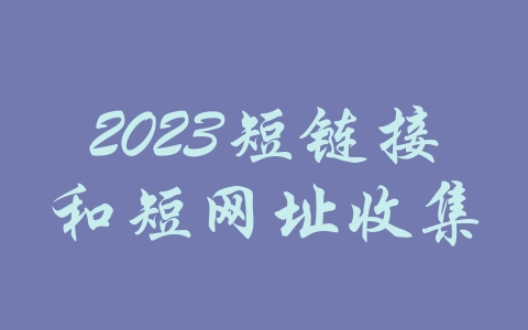 2023短链接和短网址收集-机场推荐与评测